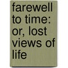 Farewell To Time: Or, Lost Views Of Life by Thomas] [Wright