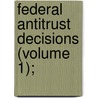 Federal Antitrust Decisions (Volume 1); by United States Courts