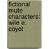 Fictional Mute Characters: Wile E. Coyot