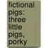 Fictional Pigs: Three Little Pigs, Porky