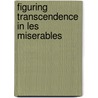 Figuring Transcendence In Les Miserables door Kathryn M. Grossman