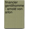 Financier Gentilhomme - Arnold Von Arlon door Franziska Irsigler