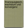 Finanzausgleich, Wachstum Und Konvergenz by Fabian Unterlass