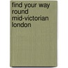 Find Your Way Round Mid-Victorian London door Ralph Hyde