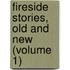 Fireside Stories, Old And New (Volume 1)