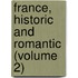 France, Historic And Romantic (Volume 2)