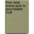 From Beat Scene Poet To Psychedelic Mult
