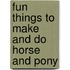 Fun Things to Make and Do Horse and Pony