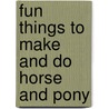 Fun Things to Make and Do Horse and Pony by Roger Priddy