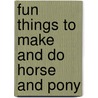 Fun Things to Make and Do Horse and Pony door Roger Priddy