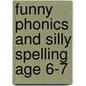 Funny Phonics And Silly Spelling Age 6-7 by Louis Fidge