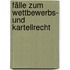 Fälle zum Wettbewerbs- und Kartellrecht