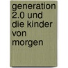 Generation 2.0 und die Kinder von morgen by Reinhart Lempp