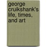 George Cruikshank's Life, Times, and Art by Robert L. Patten