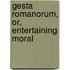 Gesta Romanorum, Or, Entertaining Moral