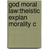 God Moral Law:theistic Explan Morality C door Mark C. Murphy