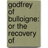 Godfrey Of Bulloigne: Or The Recovery Of