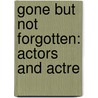 Gone But Not Forgotten: Actors And Actre by Emeline Fort