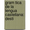 Gram Tica De La Lengua Castellana: Desti by Andr?'S. Bello