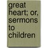 Great Heart; Or, Sermons To Children