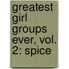 Greatest Girl Groups Ever, Vol. 2: Spice by Dana Rasmussen