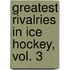 Greatest Rivalries In Ice Hockey, Vol. 3