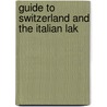 Guide To Switzerland And The Italian Lak door Charles Bertram Black