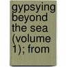 Gypsying Beyond The Sea (Volume 1); From by William Bement Lent