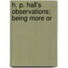H. P. Hall's Observations; Being More Or door Harlan Page Hall
