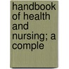 Handbook Of Health And Nursing; A Comple door Maurice Personal Hygiene Le Bosquet