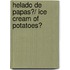 Helado de papas?/ Ice Cream of potatoes?