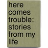 Here Comes Trouble: Stories From My Life by Michael Moore