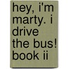 Hey, I'm Marty. I Drive The Bus! Book Ii door Martin Molinaro