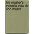 His Master's Voice/La Voix De Son Maitre