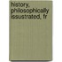 History, Philosophically Issustrated, Fr