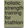 Holistic Strength Training For Triathlon door Andrew Johnston