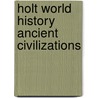 Holt World History Ancient Civilizations by Stanley M. Burstein