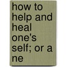 How To Help And Heal One's Self; Or A Ne door Charles Fremont Winbigler