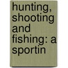 Hunting, Shooting And Fishing: A Sportin door Onbekend