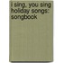 I Sing, You Sing Holiday Songs: Songbook
