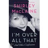 I'm Over All That: And Other Confessions door Shirley MacLaine