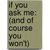 If You Ask Me: (And Of Course You Won't) by Betty White