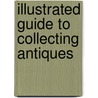 Illustrated Guide To Collecting Antiques by Ronald Pearsall