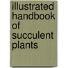 Illustrated Handbook Of Succulent Plants door Urs Eggli