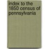 Index to the 1850 Census of Pennsylvania