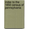 Index to the 1850 Census of Pennsylvania by Jr Bentley
