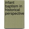 Infant Baptism in Historical Perspective by University Of Edinburgh) Wright David F (Formerly Emeritus Professor Of Patristic And Reformed Christianity