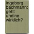 Ingeborg Bachmann: Geht Undine Wirklich?