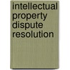Intellectual Property Dispute Resolution door Susan M. Kayser