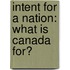 Intent for a Nation: What Is Canada for?
